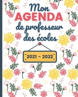 Mon AGENDA de Professeur des �coles 2021 - 2022: Carnet de Bord Enseignant - Agenda Fleur semainier souple - Planner pour organiser son travail tout au long de l'ann�e scolaire 2021 - 2022 - Id�e cade B096LTWM53 Book Cover