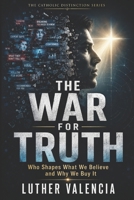 The War for Truth: Who Shapes What We Believe and Why We Buy It (The Catholic Distinction) B0HGYSGWCB Book Cover