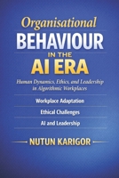 Organisational Behaviour in the AI Era: Human Dynamics, Ethics, and Leadership in Algorithmic Workplaces B0FWKN9SD3 Book Cover