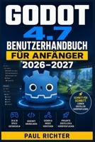Godot 4.7 Benutzerhandbuch für Anfänger 2026–2027: Spieleentwicklung meistern: GDScript, Szenen, Physik und visuelle Werkzeuge Schritt für Schritt erklärt (German Edition) B0HDDML1SZ Book Cover