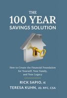 The 100 Year Savings Solution: How to Create the Financial Foundation for Yourself, Your Family, and Your Legacy 1544535910 Book Cover