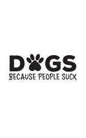 Dogs Because People Suck: Dogs Because People Suck Notebook - Sarcastic Joke As Dog Lover Doodle Diary Book Gift With Paw Printed For Introvert Animal Pet Lovers And Funny Puppy Owners Who Prefer Anim 1099162327 Book Cover