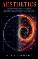 Aesthetics: The Philosophy of Art, Beauty, and the Sublime, Including the Nature of Taste, the Meaning of Artistic Truth, and the Question of Whether ... Eye of the Beholder (Philosophical Movements) B0GZLSDD76 Book Cover