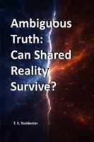 Ambiguous Truth: Can Shared Reality Survive? B0G2C6Y1PB Book Cover