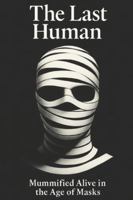 The Last Human: Book 1 - The Stone, Mummifed Alive in the Age of Masks B0FZHVFLXH Book Cover