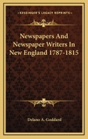 Newspapers And Newspaper Writers In New England 1787-1815 1430477970 Book Cover