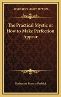 The Practical Mystic Or How To Make Perfection Appear 1016942125 Book Cover