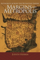 Margins and Metropolis: Authority across the Byzantine Empire 0691166625 Book Cover