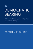A Democratic Bearing: Admirable Citizens, Uneven Injustice, and Critical Theory 1316616444 Book Cover