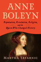 Anne Boleyn: Reputation, Revolution, Religion, and the Queen Who Changed History B0GS76NT3Z Book Cover