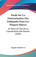 Etude Sur La Determination Des Feldspaths Dans Les Plaques Minces: Au Point De Vue De La Classification Des Roches (1894) 2019914778 Book Cover