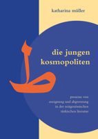 Die Jungen Kosmopoliten: Prozesse Von Aneignung Und Abgrenzung in Der Zeitgenössischen Türkischen Literatur 3954902575 Book Cover