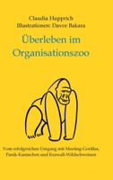 Überleben Im Organisationszoo: Vom erfolgreichen Umgang mit Meeting-Gorillas, Panik-Kaninchen und Krawall-Wildschweinen 3347377273 Book Cover