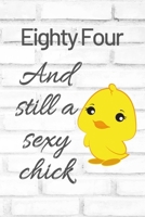 Eighty Four And Still A Sexy Chick: Cute 84th Birthday Card Quote Journal / Sexy Chick / Birthday Girl Card / Birthday Gift For Grandma / Diary / Birthday Gift For Aunt / Appreciation Gift 1696983290 Book Cover