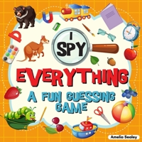I Spy Everything: A Fun Guessing Game for Kids, Great Learning Activity Book, I Spy Book for Kids 6151208013 Book Cover