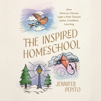 The Inspired Homeschool: How History's Heroes Light a Path Toward Joyful, Confident Learning B0GTMY8VP8 Book Cover