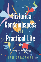 Historical Consciousness and Practical Life: A Theory and Methodology 1487503830 Book Cover