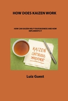 How Does Kaizen Work: How Can Kaizen Help Your Business and How Implements It 180630032X Book Cover