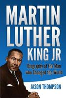 Martin Luther King Jr: Biography of the Man who Changed the World 1075260361 Book Cover