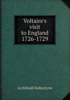 Voltaire 's visit to England 1726-1729. by Archibald Ballantyne. 1171713223 Book Cover