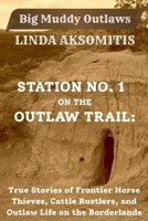 Station No. 1 on the Outlaw Trail: True Stories of Frontier Horse Thieves, Cattle Rustlers, and Outlaw Life on the Borderlands (Big Muddy Outlaws) 1996874055 Book Cover