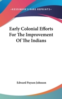 Early Colonial Efforts For The Improvement Of The Indians 1417962828 Book Cover