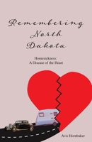 Remembering North Dakota: Homesickness, A Disease of the Heart 1640884874 Book Cover