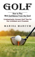 Golf: How to Play With Confidence From the Sand 1774855240 Book Cover