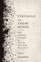 Struggle on Their Minds: The Political Thought of African American Resistance 0231181116 Book Cover