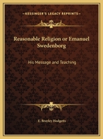 Reasonable Religion or Emanuel Swedenborg: His Message and Teaching 1162611375 Book Cover