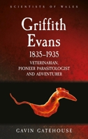 Griffith Evans 1835-1935: Veterinarian, Pioneer Parasitologist and Adventurer (Scientists of Wales) 1837721238 Book Cover