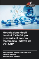 Modulazione degli isozimi CYP450 per prevenire il cancro mammario indotto da DB[a, l]P (Italian Edition) 6208627672 Book Cover