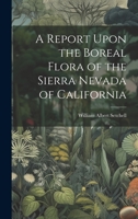 A Report Upon the Boreal Flora of the Sierra Nevada of California 1022669176 Book Cover