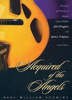 Acquired of the Angels: The Lives and Works of Master Guitar Makers John D'Angelico and James L. D'Aquisto 1578860024 Book Cover