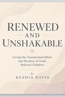 RENEWED AND UNSHAKABLE Living the Transformed Mind and Destiny of God's Beloved Children B0H96N4JL7 Book Cover
