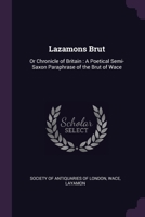 Lazamons Brut: Or Chronicle of Britain: A Poetical Semi-Saxon Paraphrase of the Brut of Wace 1378563093 Book Cover