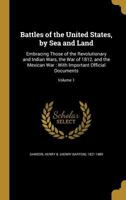 Battles of the United States, by Sea and Land, Vol. 1 of 2: Embracing Those of the Revolutionary and Indian Wars, the War of 1812, and the Mexican War 1019202971 Book Cover