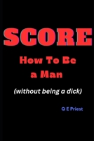 SCORE How To Be a Man: (without being a dick) B0BXNC78RB Book Cover