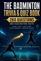 The Badminton Trivia & Quiz Book: 260 Questions and Fascinating Facts About the Players, Tournaments, Rules, History and Global Game (Cool Quiz Books) B0HHSDB8B6 Book Cover