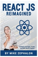 React JS Reimagined: Bridging Concepts, Hooks, and Real-World Projects B0DLGR6Z6T Book Cover