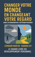 Changer Votre Monde en Changeant Votre Regard avec Le Pouvoir de l'Attitude Positive (French Edition) B0F3VQG5BH Book Cover