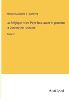 La Belgique et les Pays-bas, avant et pendant la domination romaine: Tome 3 (French Edition) 3382740486 Book Cover