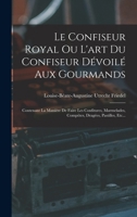 Le Confiseur Royal Ou L'art Du Confiseur Dévoilé Aux Gourmands: Contenant La Manière De Faire Les Confitures, Marmelades, Compôtes, Dragées, Pastilles 1017815054 Book Cover