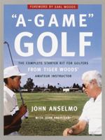 A-Game Golf: The Complete Starter Kit for Golfers from Tiger Woods' Amateur Instructor 0385498136 Book Cover