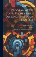 Programme Du Cours Élémentaire Des Machines Pour L'an 1808: Essai Sur La Composition Des Machines... 1022299492 Book Cover
