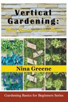 Vertical Gardening: More Garden in Less Space (Large Print): Gardening Basics for Beginners Series 1634283341 Book Cover