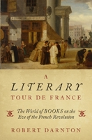 A Literary Tour De France: The World of Books on the Eve of the French Revolution (Chinese Edition) 0195144511 Book Cover