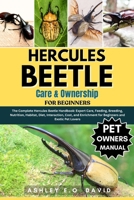HERCULES BEETLE CARE & OWNERSHIP FOR BEGINNERS: The Complete Hercules Beetle Handbook: Expert Care, Feeding, Breeding, Nutrition, Habitat, Diet, ... for Beginners and Exotic Pet Lovers B0FQWD2B1F Book Cover