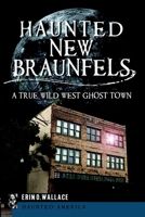 Haunted New Braunfels: A True Wild West Ghost Town (Haunted America) 1609498925 Book Cover