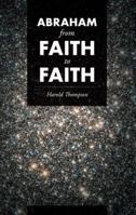 Abraham From Faith to Faith 1512753963 Book Cover